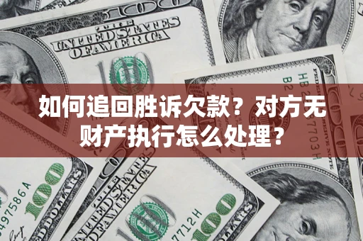 武汉如何追回胜诉欠款？对方无财产执行怎么处理？