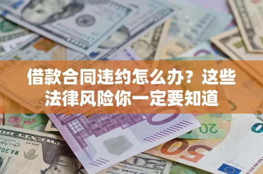 武汉借款合同违约怎么办？这些法律风险你一定要知道
