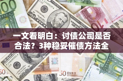 武汉一文看明白：讨债公司是否合法？3种稳妥催债方法全解析