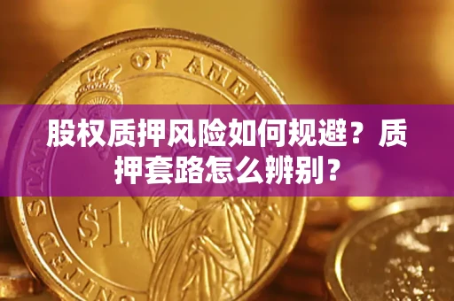 武汉股权质押风险如何规避？质押套路怎么辨别？