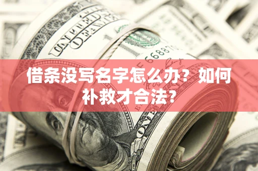 武汉借条没写名字怎么办？如何补救才合法？