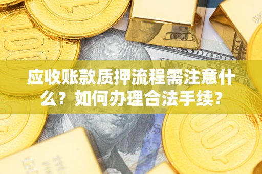 武汉应收账款质押流程需注意什么？如何办理合法手续？