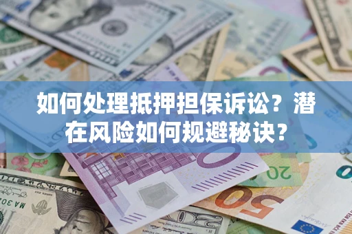 武汉如何处理抵押担保诉讼？潜在风险如何规避秘诀？