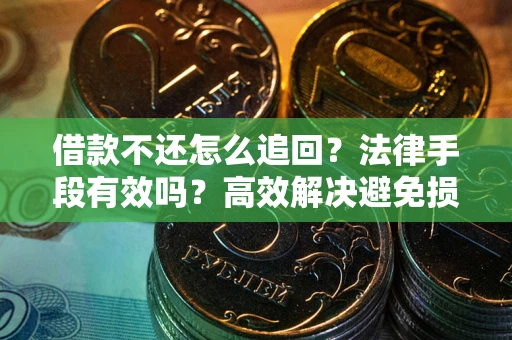 武汉借款不还怎么追回？法律手段有效吗？高效解决避免损失