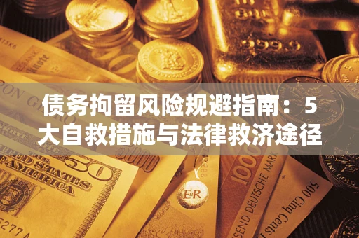 武汉债务拘留风险规避指南：5大自救措施与法律救济途径