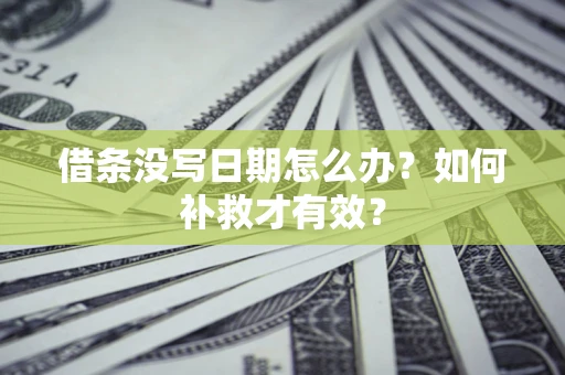 武汉借条没写日期怎么办？如何补救才有效？