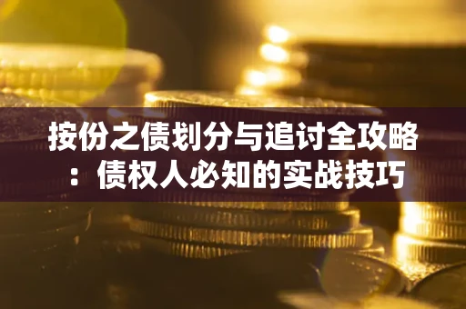 武汉按份之债划分与追讨全攻略：债权人必知的实战技巧