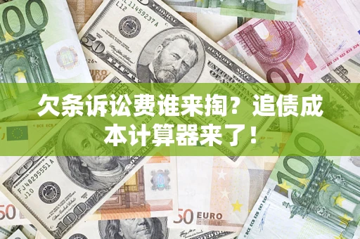 武汉欠条诉讼费谁来掏？追债成本计算器来了！