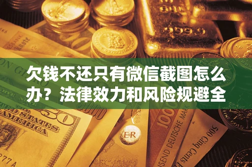 武汉欠钱不还只有微信截图怎么办？法律效力和风险规避全解析