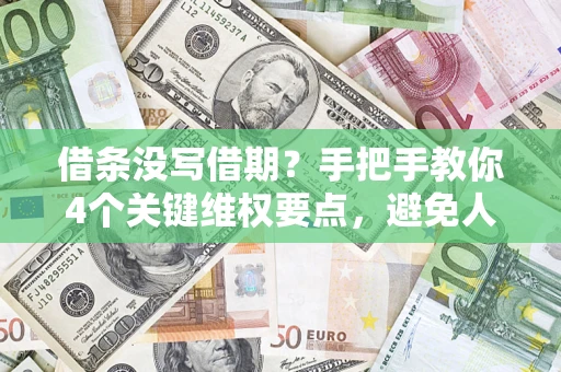 武汉借条没写借期？手把手教你4个关键维权要点，避免人财两空