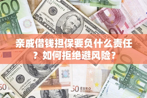 武汉亲戚借钱担保要负什么责任？如何拒绝避风险？