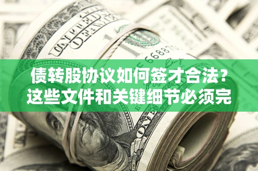 武汉债转股协议如何签才合法？这些文件和关键细节必须完整