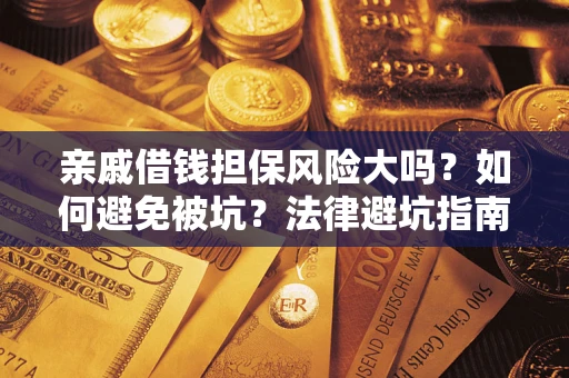 武汉亲戚借钱担保风险大吗？如何避免被坑？法律避坑指南
