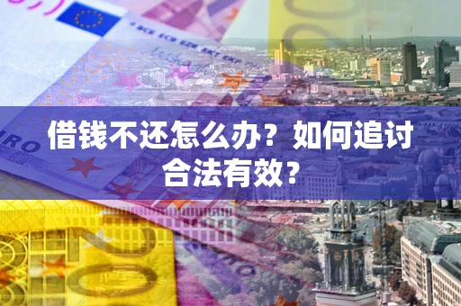 武汉借钱不还怎么办？如何追讨合法有效？