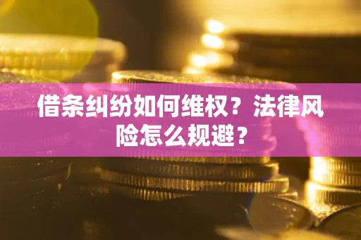 武汉借条纠纷如何维权？法律风险怎么规避？