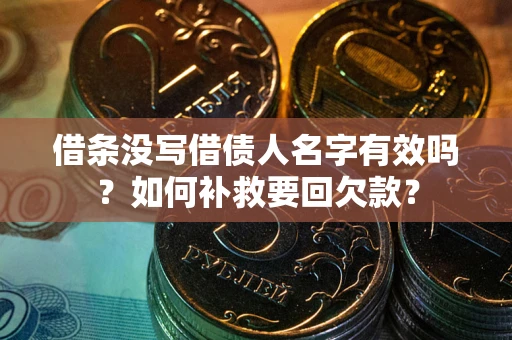 武汉借条没写借债人名字有效吗？如何补救要回欠款？