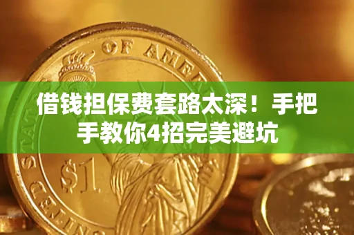 武汉借钱担保费套路太深！手把手教你4招完美避坑