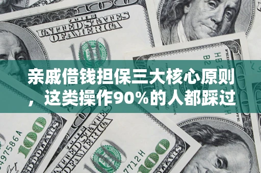 武汉亲戚借钱担保三大核心原则，这类操作90%的人都踩过坑！附法院判决案例