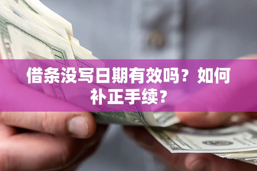 武汉借条没写日期有效吗？如何补正手续？
