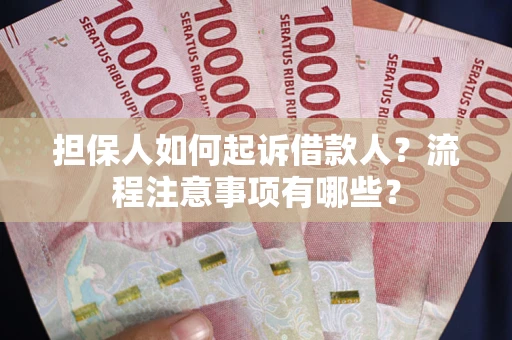 武汉担保人如何起诉借款人？流程注意事项有哪些？